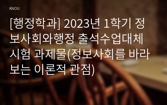 [행정학과] 2023년 1학기 정보사회와행정 출석수업대체시험 과제물(정보사회를 바라보는 이론적 관점)