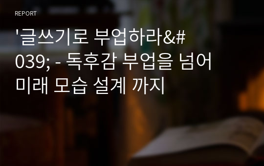 &#039;글쓰기로 부업하라&#039; - 독후감 부업을 넘어 미래 모습 설계 까지