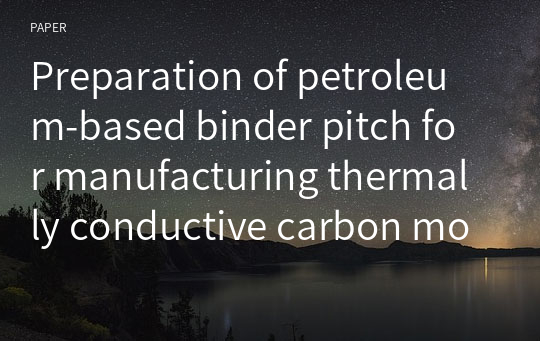 Preparation of petroleum‑based binder pitch for manufacturing thermally conductive carbon molded body and comparison with commercial coal‑based binder pitch