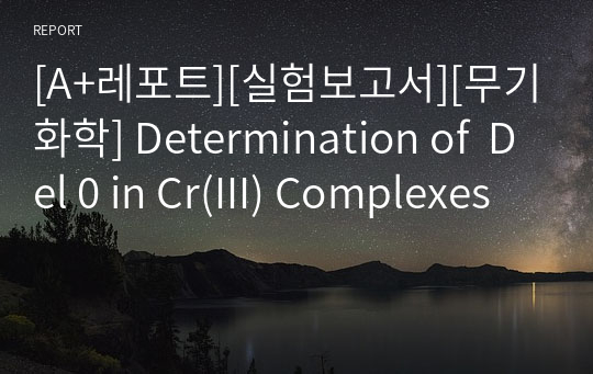 [A+레포트][실험보고서][무기화학] Determination of  Del 0 in Cr(III) Complexes