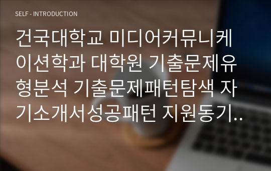 건국대학교 미디어커뮤니케이션학과 대학원 기출문제유형분석 기출문제패턴탐색 자기소개서성공패턴 지원동기작성 입학면접시험 논술주제