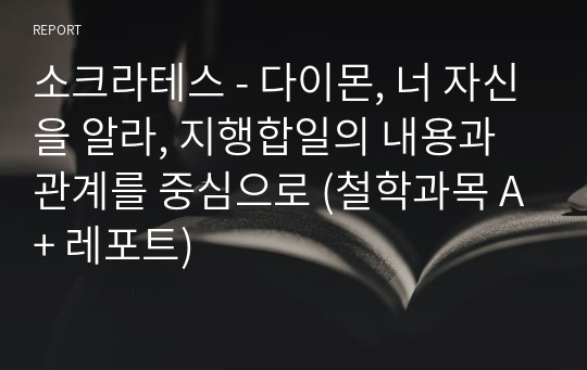 소크라테스 - 다이몬, 너 자신을 알라, 지행합일의 내용과 관계를 중심으로 (철학과목 A+ 레포트)