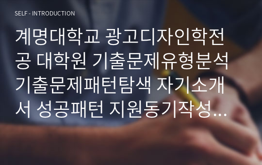 계명대학교 광고디자인학전공 대학원 기출문제유형분석 기출문제패턴탐색 자기소개서 성공패턴 지원동기작성요령 입학시험 면접시험 논술주제