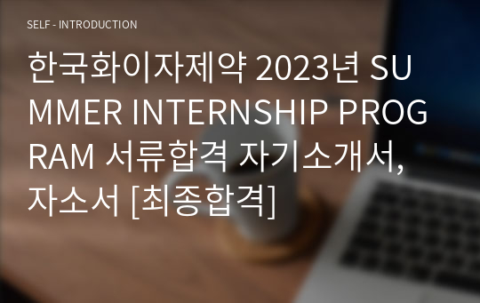 한국화이자제약 2023년 SUMMER INTERNSHIP PROGRAM 서류합격 자기소개서, 자소서 [최종합격]
