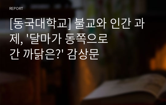 [동국대학교] 불교와 인간 과제, &#039;달마가 동쪽으로 간 까닭은?&#039; 감상문