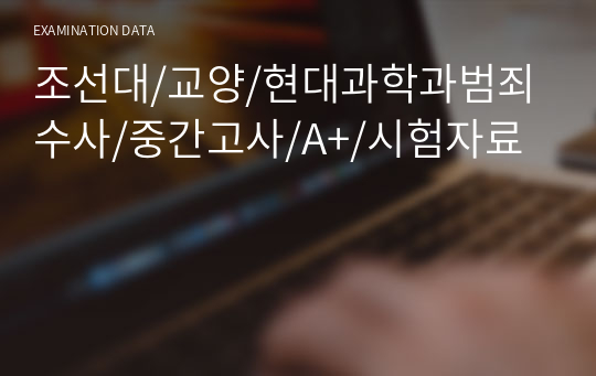 조선대/교양/현대과학과범죄수사/중간고사/A+/시험자료