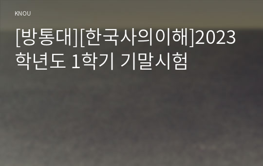 [방통대][한국사의이해]2023학년도 1학기 기말시험