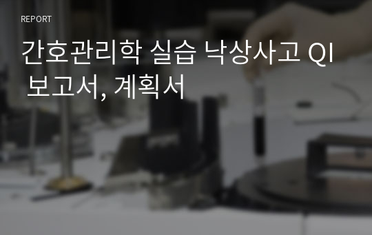 간호관리학 실습 낙상사고 QI 보고서, 계획서