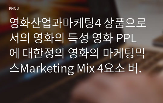 영화산업과마케팅4 상품으로서의 영화의 특성 영화 PPL에 대한정의 영화의 마케팅믹스Marketing Mix 4요소 버즈 마케팅 Buzz Marketing 설명하시오00