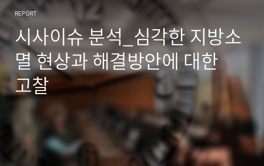 시사이슈 분석_심각한 지방소멸 현상과 해결방안에 대한 고찰