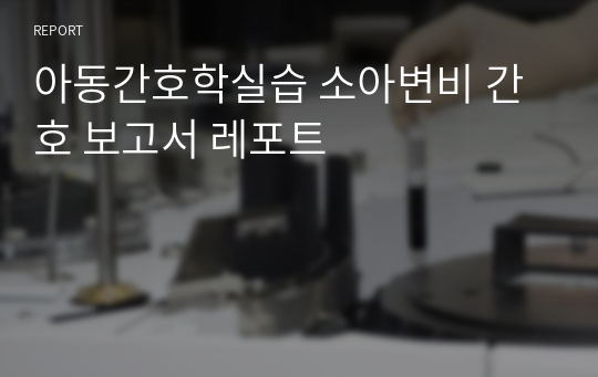 아동간호학실습 소아변비 간호 보고서 레포트