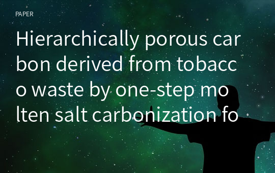 Hierarchically porous carbon derived from tobacco waste by one‑step molten salt carbonization for supercapacitor