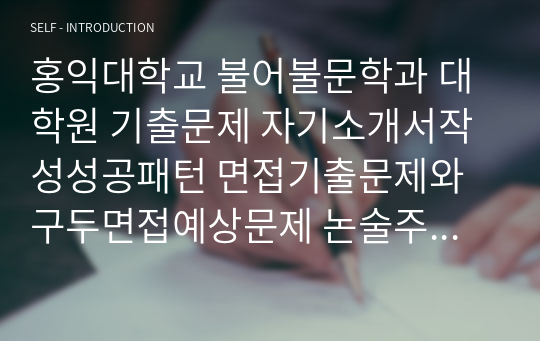 홍익대학교 불어불문학과 대학원 기출문제 자기소개서작성성공패턴 면접기출문제와 구두면접예상문제 논술주제 연구계획서 견본 연구계획서견본 자소서입력항목분석