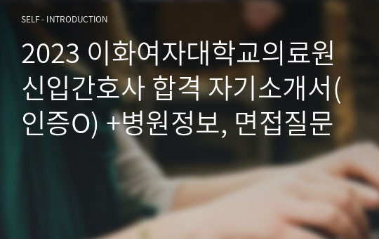 2023 이화여자대학교의료원 신입간호사 합격 자기소개서(인증O) +병원정보, 면접질문