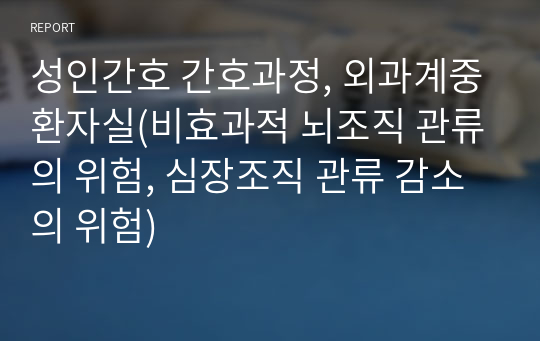 성인간호 간호과정, 외과계중환자실(비효과적 뇌조직 관류의 위험, 심장조직 관류 감소의 위험)