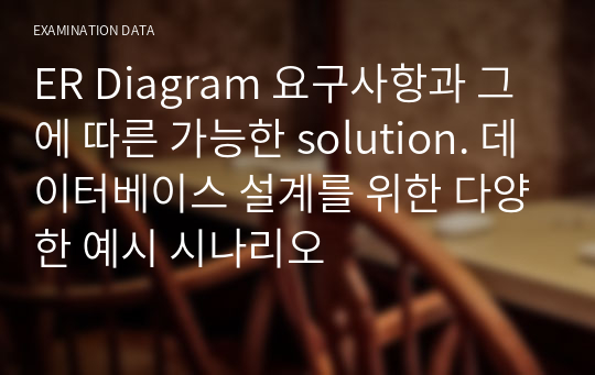 ER Diagram 요구사항과 그에 따른 가능한 solution. 데이터베이스 설계를 위한 다양한 예시 시나리오