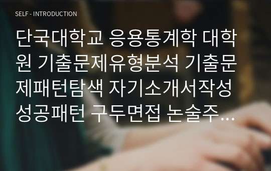 단국대학교 응용통계학 대학원 기출문제유형분석 기출문제패턴탐색 자기소개서작성성공패턴 구두면접 논술주제 지원동기작성요령 입학추천서