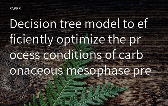 Decision tree model to efficiently optimize the process conditions of carbonaceous mesophase prepared with coal tar