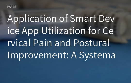 Application of Smart Device App Utilization for Cervical Pain and Postural Improvement: A Systematic Review