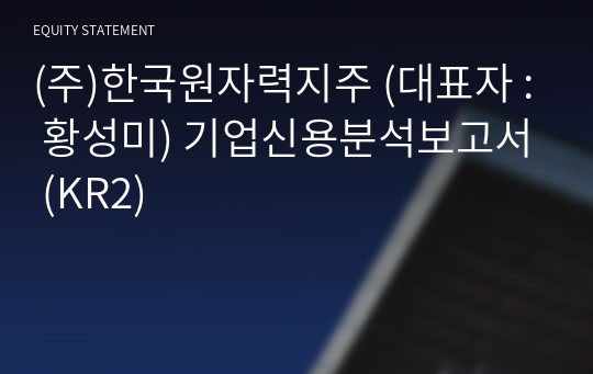 (주)한국원자력지주 기업신용분석보고서 (KR2)