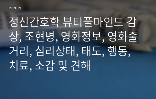 정신간호학 뷰티풀마인드 감상, 조현병, 영화정보, 영화줄거리, 심리상태, 태도, 행동, 치료, 소감 및 견해