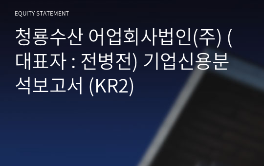 청룡수산 어업회사법인(주) 기업신용분석보고서 (KR2)