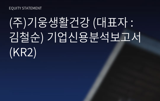 (주)기웅생활건강 기업신용분석보고서 (KR2)