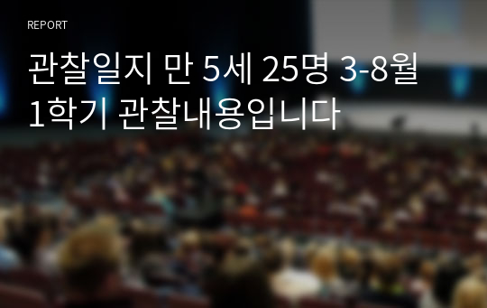 관찰일지 만 5세 25명 3-8월 1학기 관찰내용입니다