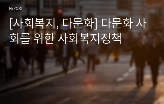 [사회복지, 다문화] 다문화 사회를 위한 사회복지정책