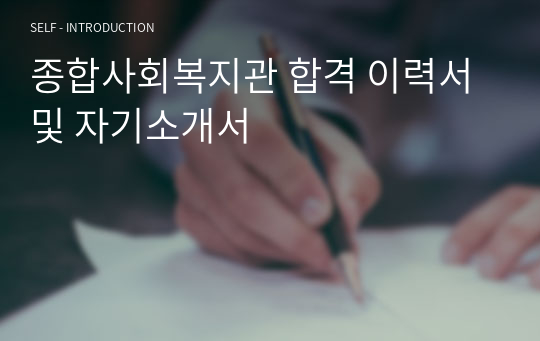 종합사회복지관 합격 이력서 및 자기소개서