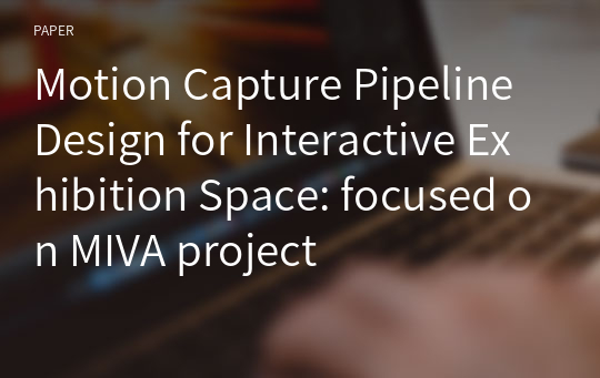 Motion Capture Pipeline Design for Interactive Exhibition Space: focused on MIVA project