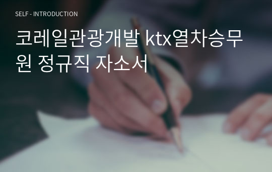 코레일관광개발 ktx열차승무원 정규직 자소서