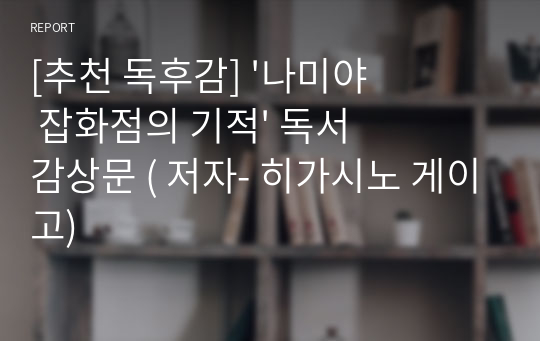 [추천 독후감] &#039;나미야 잡화점의 기적&#039; 독서 감상문 ( 저자- 히가시노 게이고)