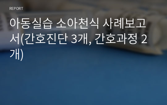 아동실습 소아천식 사례보고서(간호진단 3개, 간호과정 2개)