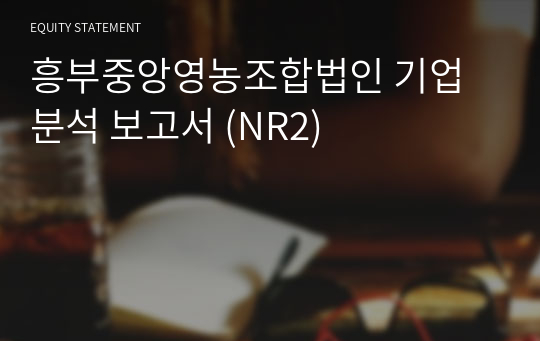 흥부중앙영농조합법인 기업분석 보고서 (NR2)