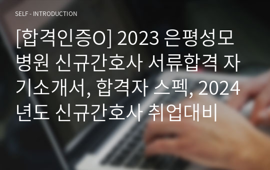 [합격인증O] 2023 은평성모병원 신규간호사 서류합격 자기소개서, 합격자 스펙, 2024년도 신규간호사 취업대비