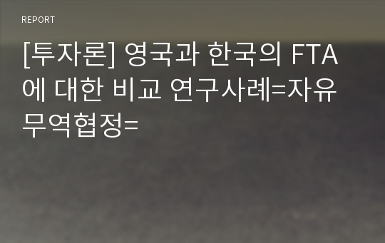 [투자론] 영국과 한국의 FTA에 대한 비교 연구사례=자유무역협정=