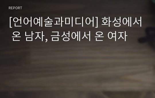 [언어예술과미디어] 화성에서 온 남자, 금성에서 온 여자