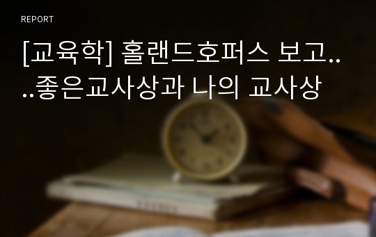 [교육학] 홀랜드호퍼스 보고....좋은교사상과 나의 교사상