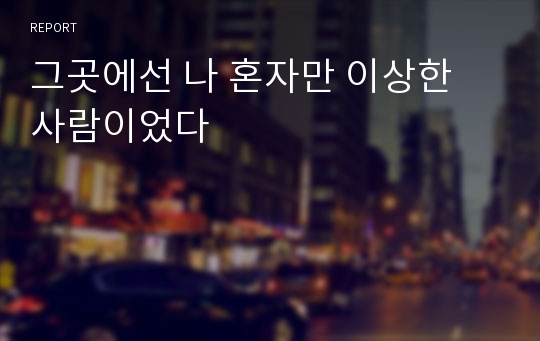 그곳에선 나 혼자만 이상한 사람이었다