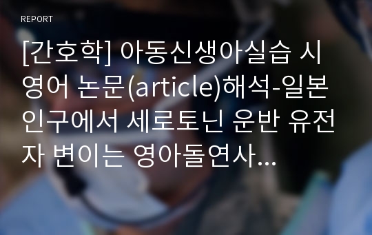 [간호학] 아동신생아실습 시 영어 논문(article)해석-일본 인구에서 세로토닌 운반 유전자 변이는 영아돌연사증후군의 위험요인이다.