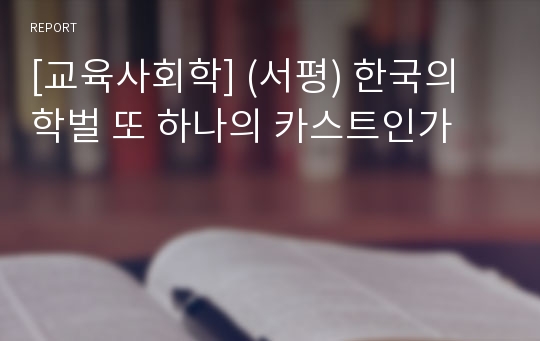 [교육사회학] (서평) 한국의 학벌 또 하나의 카스트인가