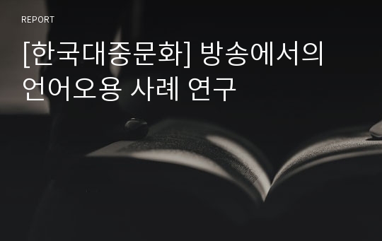 [한국대중문화] 방송에서의 언어오용 사례 연구