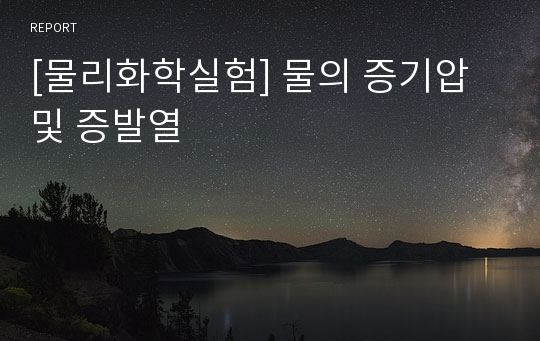 [물리화학실험] 물의 증기압 및 증발열