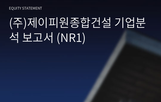 (주)제이피원종합건설 기업분석 보고서 (NR1)