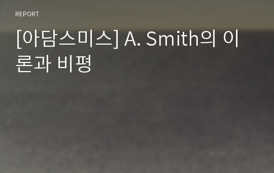 [아담스미스] A. Smith의 이론과 비평