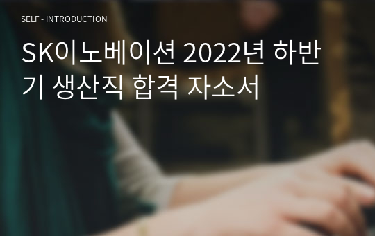 SK이노베이션 2022년 하반기 생산직 합격 자소서