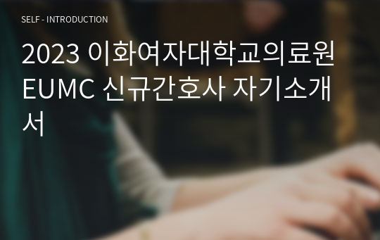 2023 이화여자대학교의료원 EUMC 신규간호사 자기소개서