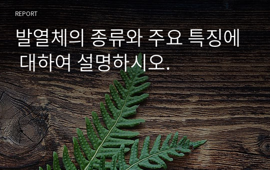 발열체의 종류와 주요 특징에 대하여 설명하시오.