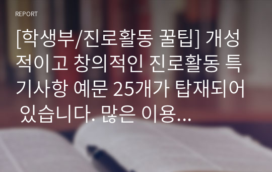 [학생부/진로활동 꿀팁] 개성적이고 창의적인 진로활동 특기사항 예문 25개가 탑재되어 있습니다. 많은 이용바랍니다.